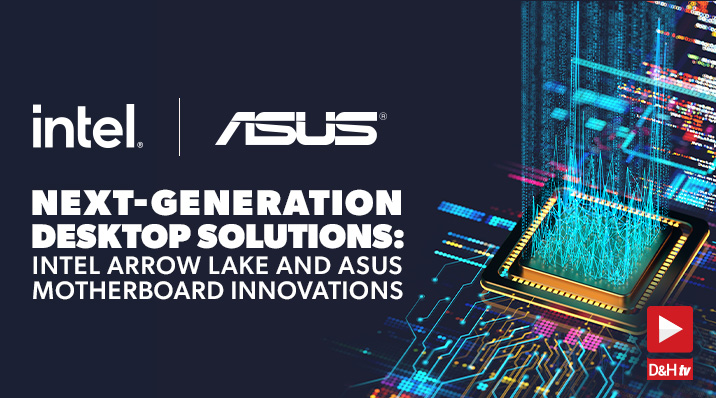 Thumbnail image of D&H TV Episode: Next-Generation Desktop Solutions: Intel Arrow Lake and ASUS Motherboard 